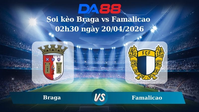 Nhận định soi kèo Braga vs Famalicao 02h30 ngày 20/04/2026