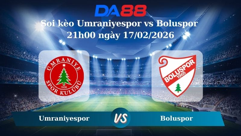 Nhận định soi kèo Umraniyespor vs Boluspor 21h00 ngày 17/02/2026