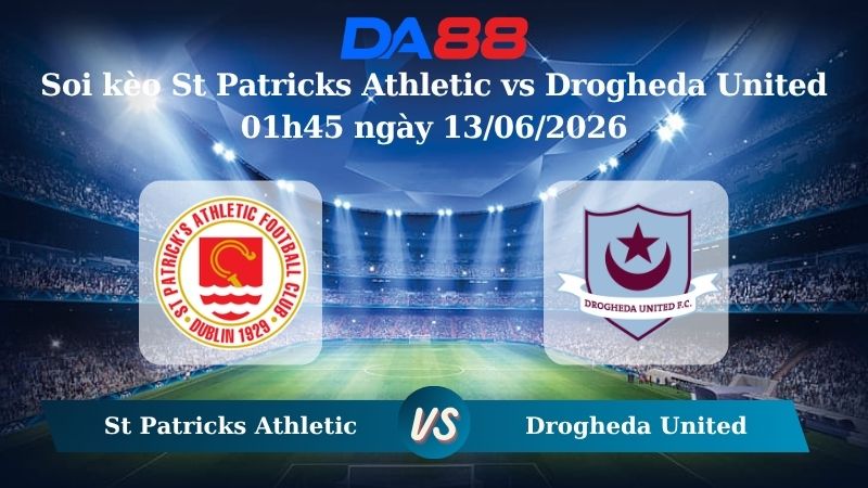 Nhận định soi kèo St Patricks Athletic vs Drogheda United 01h45 ngày 13/06/2026