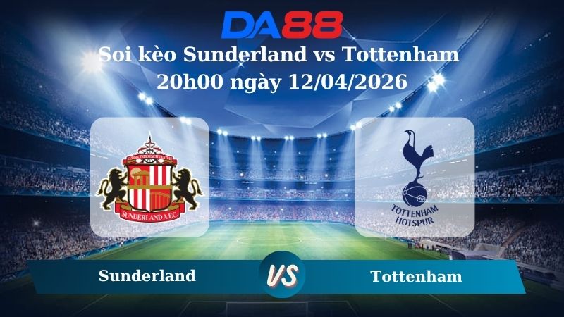 Nhận định soi kèo Sunderland vs Tottenham 20h00 ngày 12/04/2026