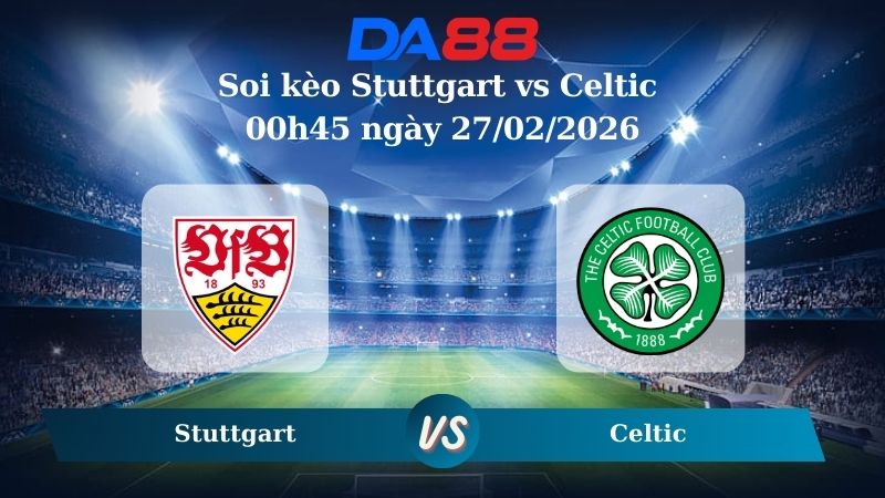 Nhận định soi kèo Stuttgart vs Celtic 00h45 ngày 27/02/2026