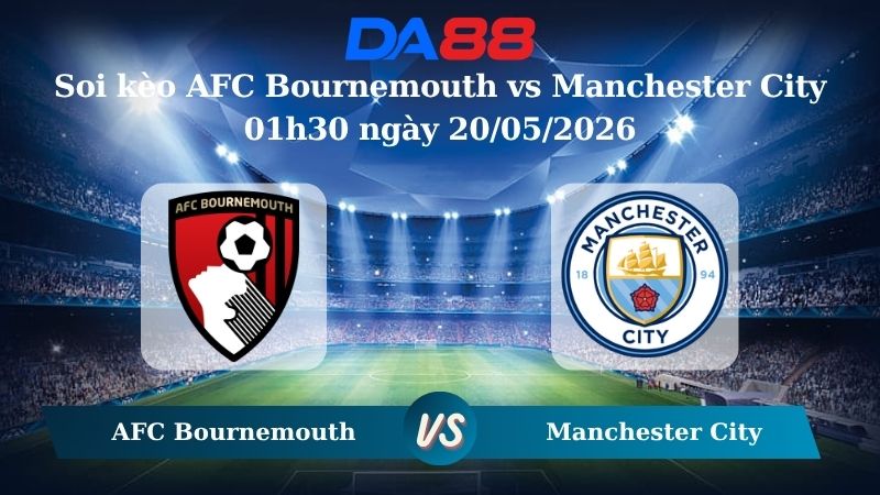 Nhận định soi kèo AFC Bournemouth vs Manchester City 01h30 ngày 20/05/2026