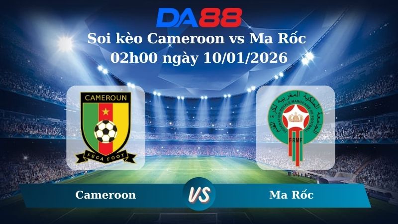 Nhận định soi kèo Cameroon vs Ma Rốc 02h00 ngày 10/01/2026