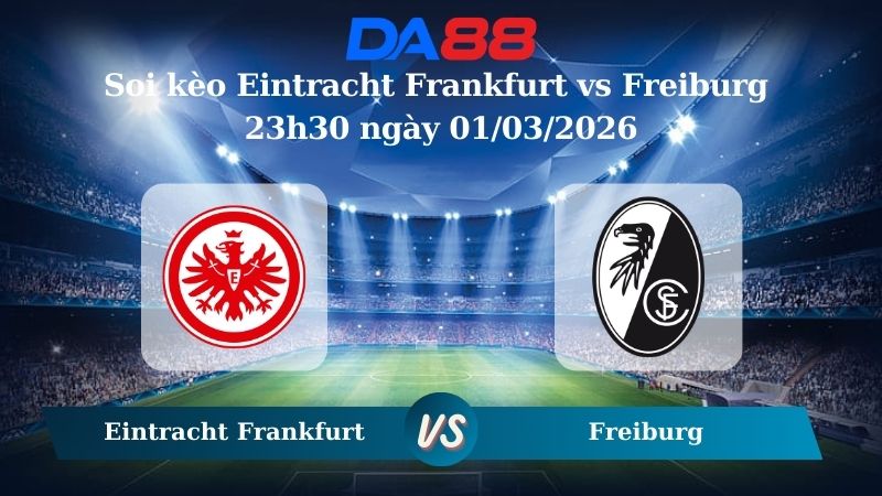 Nhận định soi kèo Eintracht Frankfurt vs Freiburg 23h30 ngày 01/03/2026
