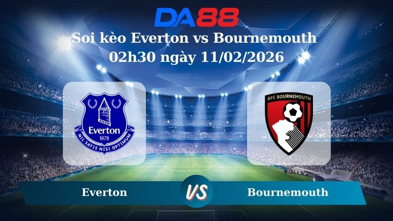 Nhận định soi kèo Everton vs Bournemouth 02h30 ngày 11/02/2026