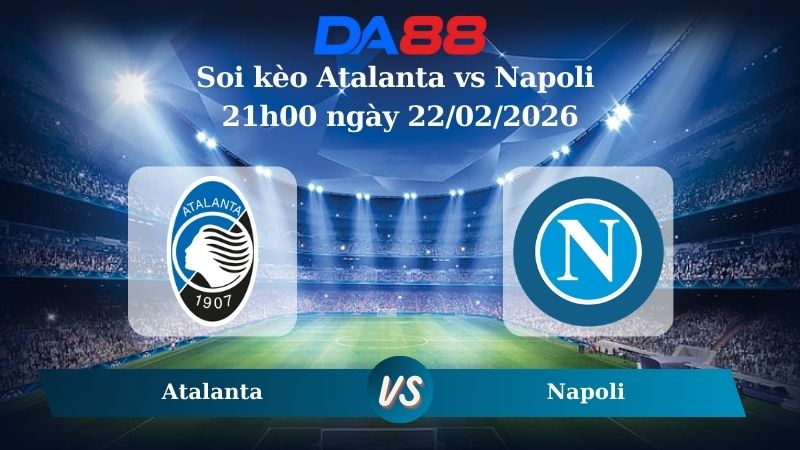 Nhận định soi kèo Atalanta vs Napoli 21h00 ngày 22/02/2026