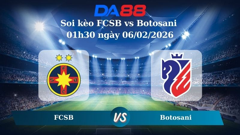 Nhận định soi kèo FCSB vs Botosani 01h30 ngày 06/02/2026