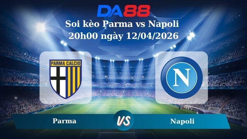 Nhận định soi kèo Parma vs Napoli ngày 20h00 ngày 12/04/2026
