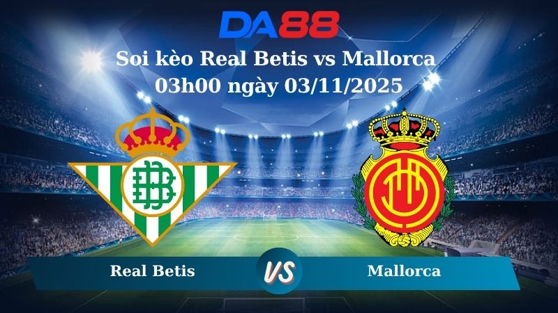Soi kèo Real Betis vs Mallorca 03h00 ngày 03/11/2025