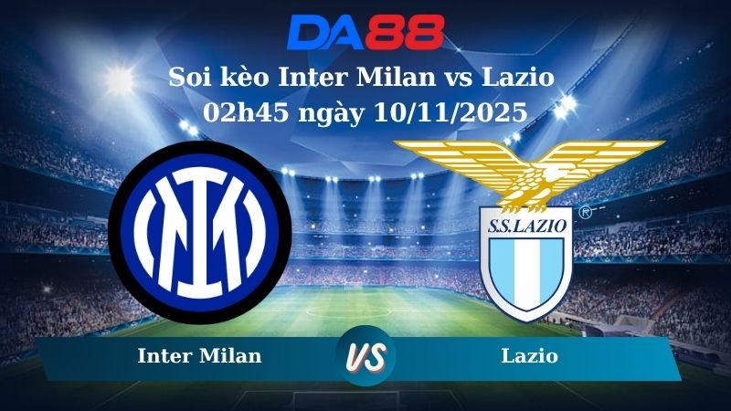 Soi kèo Inter Milan vs Lazio 02h45 ngày 10/11/2025