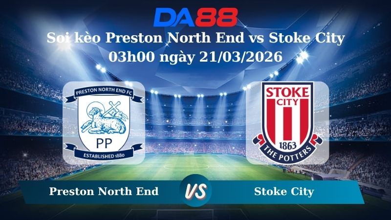 soi kèo Preston North End vs Stoke City 03h00 ngày 21/03/2026