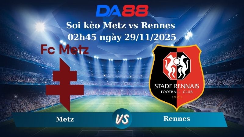 Soi kèo Metz vs Rennes 02h45 ngày 29/11/2025