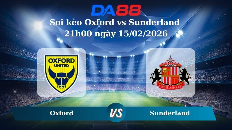 Nhận định soi kèo Oxford vs Sunderland 21h00 ngày 15/02/2026