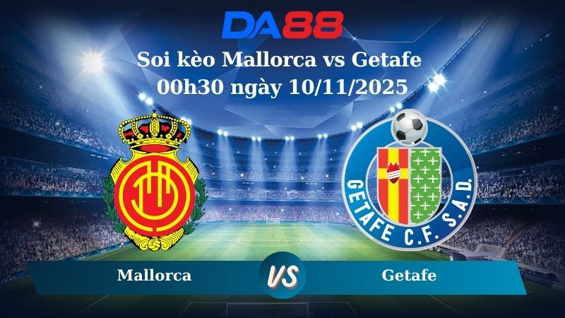 Soi kèo Mallorca vs Getafe 00h30 ngày 10/11/2025