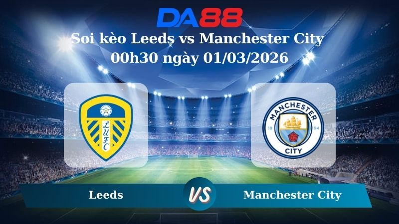 Nhận định soi kèo Leeds vs Manchester City 00h30 ngày 01/03/2026