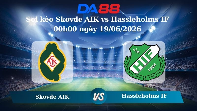 Soi kèo Skovde AIK vs Hassleholms IF 00h00 ngày 19/06/2026