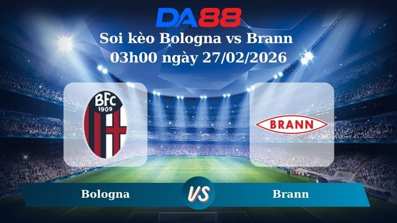 Nhận định soi kèo Bologna vs Brann 03h00 ngày 27/02/2026