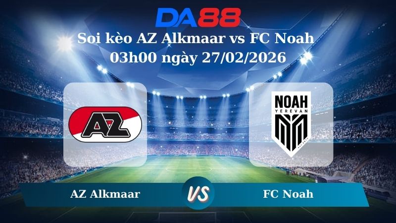 Nhận định soi kèo AZ Alkmaar vs FC Noah 03h00 ngày 27/02/2026