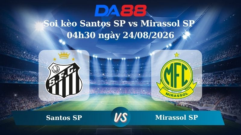 Nhận định soi kèo Santos SP vs Mirassol SP 04h30 ngày 24/08/2026