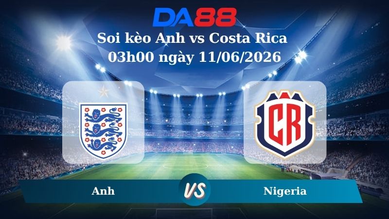 Nhận định soi kèo Anh vs Costa Rica 03h00 ngày 11/06/2026