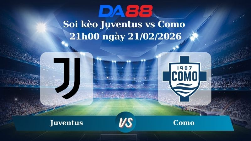 Nhận định soi kèo Juventus vs Como 21h00 ngày 21/02/2026