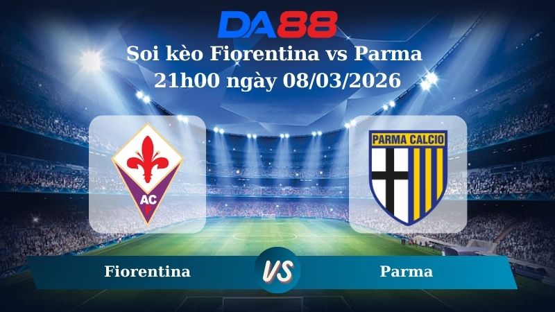 Nhận định soi kèo Fiorentina vs Parma 21h00 ngày 08/03/2026