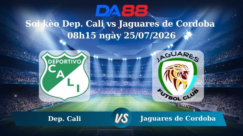 Nhận định soi kèo Dep. Cali vs Jaguares de Cordoba 08h15 ngày 25/07/2026