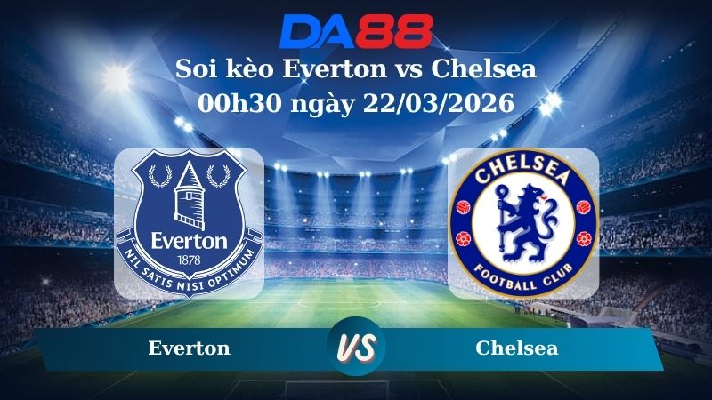 soi kèo Everton vs Chelsea 00h30 ngày 22/03/2026