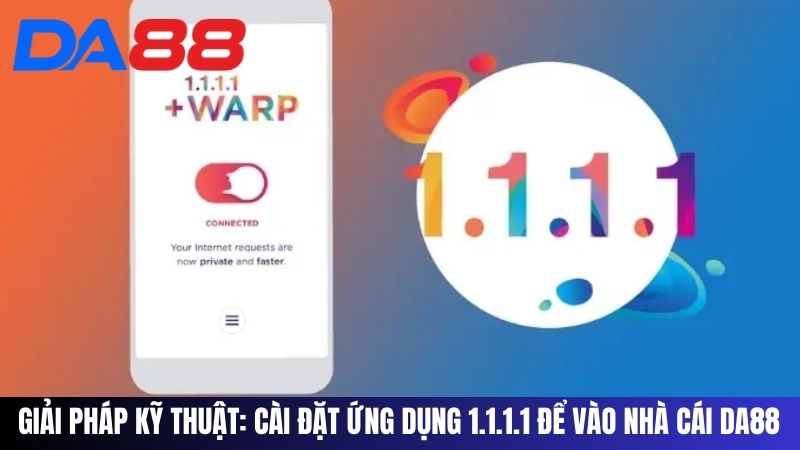 Giải pháp kỹ thuật: Cài đặt ứng dụng 1.1.1.1 để vào nhà cái DA88