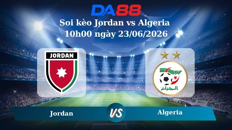 Nhận định soi kèo Jordan vs Algeria 10h00 ngày 23/06/2026