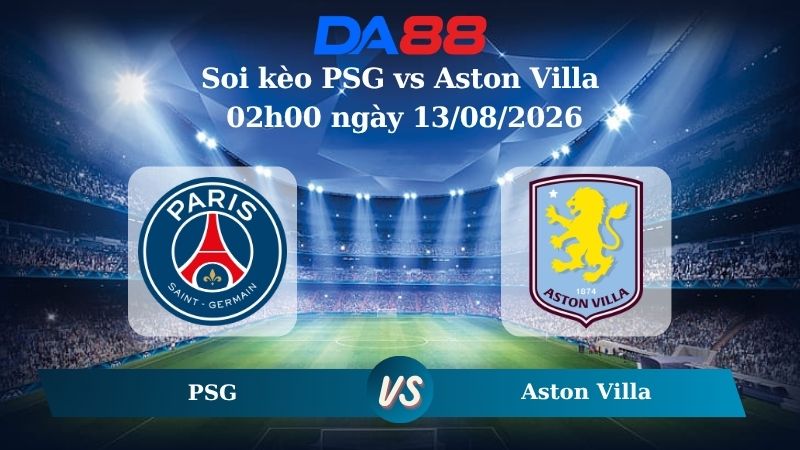 Nhận định soi kèo PSG vs Aston Villa 02h00 ngày 13/08/2026