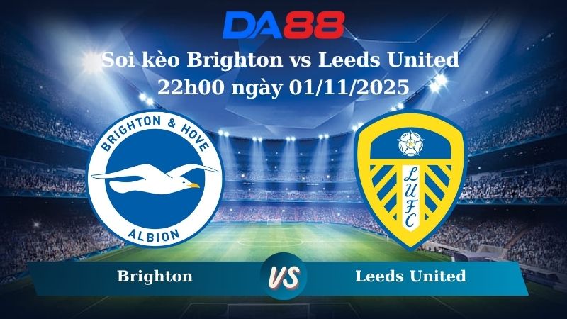 Soi kèo Brighton vs Leeds United 22h00 ngày 01/11/2025