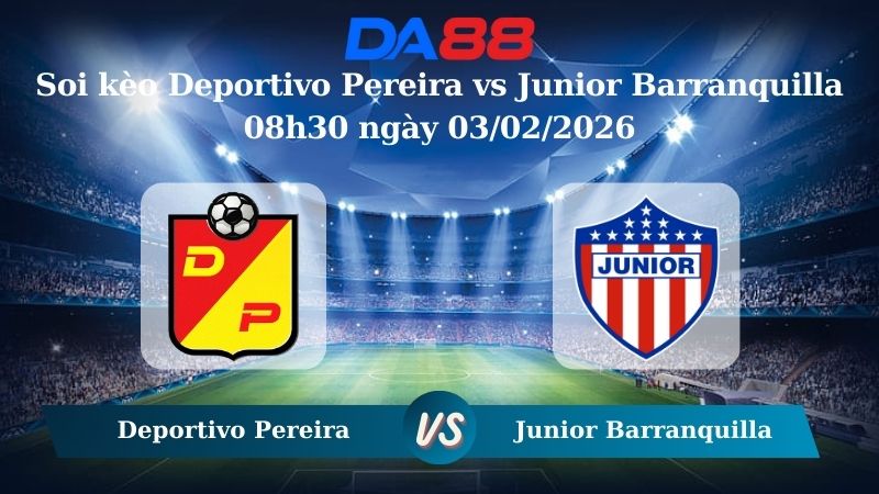 Nhận định soi kèo Deportivo Pereira vs Junior Barranquilla 08h30 ngày 03/02/2026
