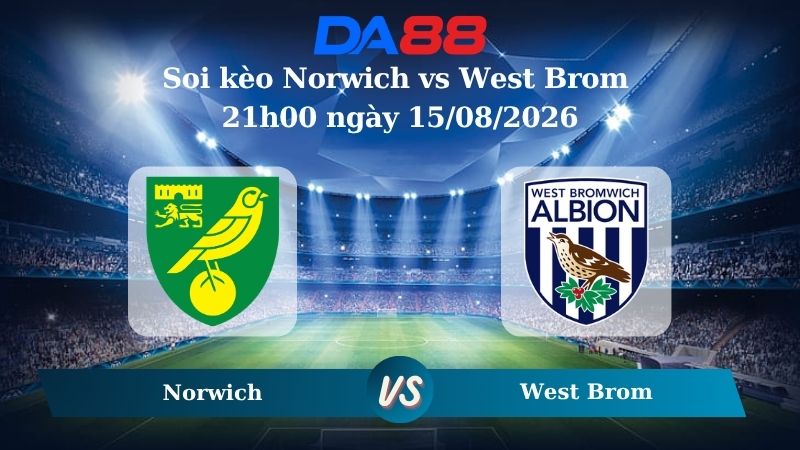 Nhận định soi kèo Norwich vs West Brom 21h00 ngày 15/08/2026