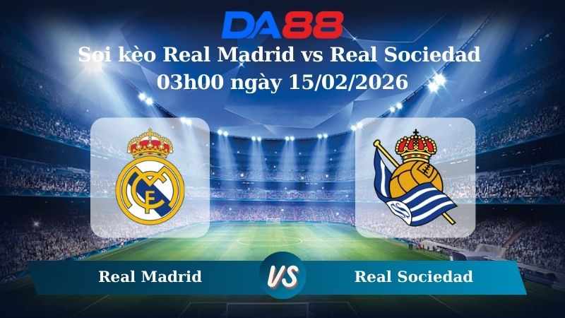 Nhận định soi kèo Real Madrid vs Real Sociedad 03h00 ngày 15/02/2026