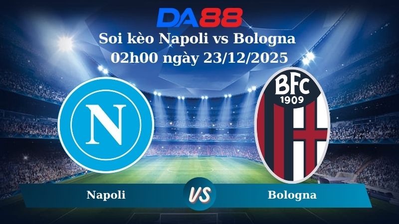 Nhận định soi kèo Napoli vs Bologna 02h00 ngày 23/12/2025