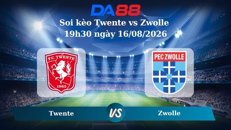 Nhận định soi kèo Twente vs Zwolle 19h30 ngày 16/08/2026