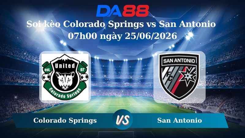 Nhận định soi kèo Colorado Springs vs San Antonio 07h00 ngày 25/06/2026