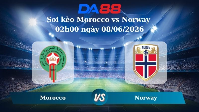 Nhận định soi kèo Morocco vs Norway 02h00 ngày 08/06/2026