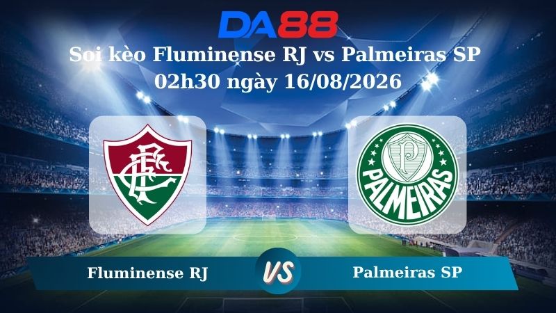Nhận định soi kèo Fluminense RJ vs Palmeiras SP 02h30 ngày 16/08/2026
