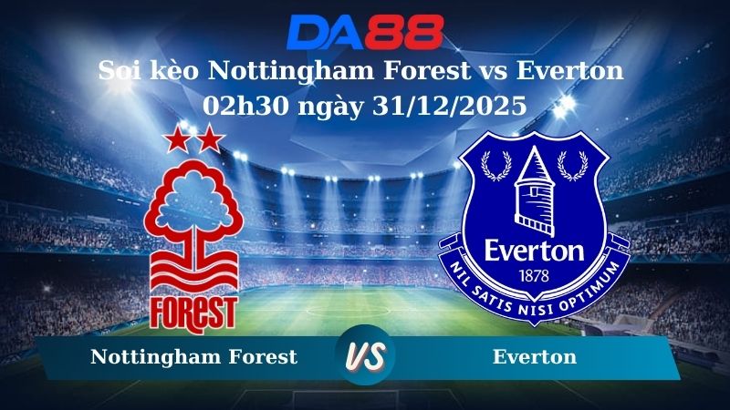 Nhận định soi kèo Nottingham Forest vs Everton 02h30 ngày 31/12/2025
