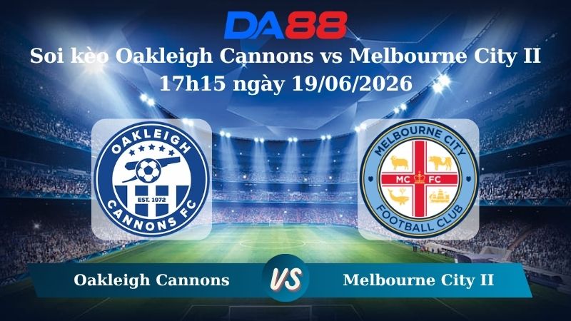 Soi kèo Oakleigh Cannons vs Melbourne City II 17h15 ngày 19/06/2026