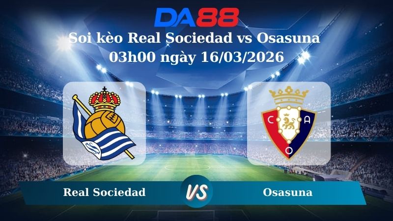 Soi kèo Real Sociedad vs Osasuna 03h00 ngày 16/03/2026