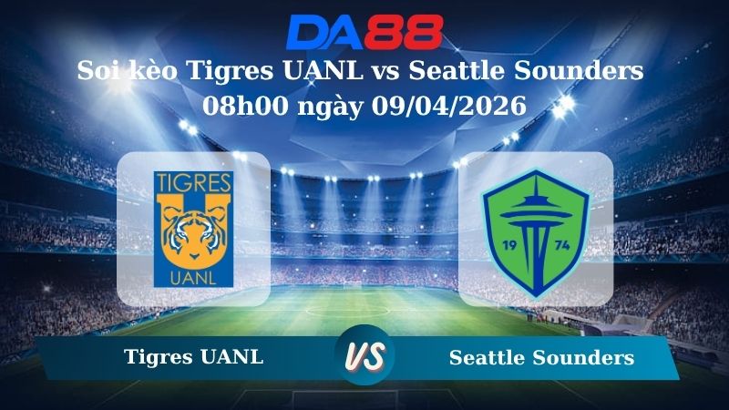 Nhận định soi kèo Tigres UANL vs Seattle Sounders 08h00 ngày 09/04/2026