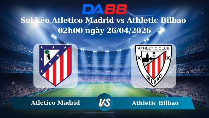 Nhận định soi kèo Atletico Madrid vs Athletic Bilbao 02h00 ngày 26/04/2026
