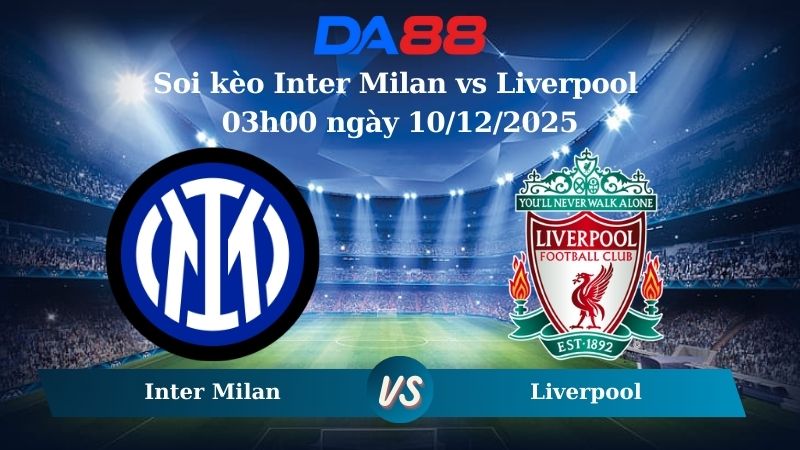 soi kèo Inter Milan vs Liverpool 03h00 ngày 10/12/2025