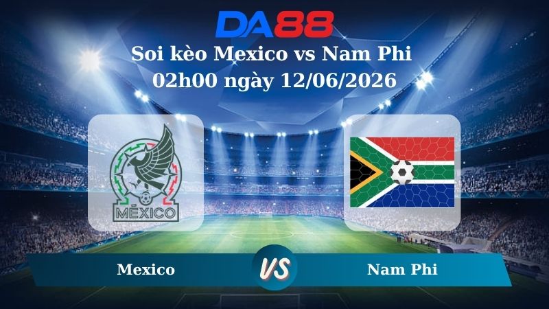 Nhận định soi kèo Mexico vs Nam Phi 02h00 ngày 12/06/2026