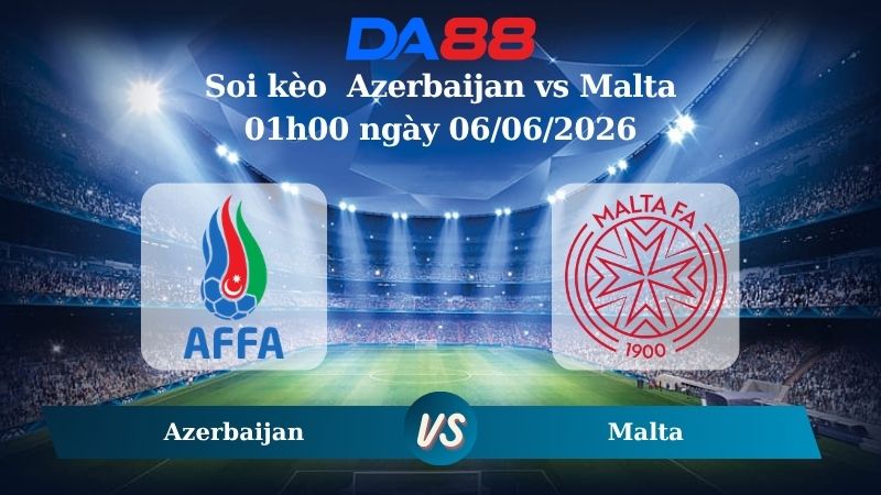Nhận định soi kèo Azerbaijan vs Malta 01h00 ngày 06/06/2026