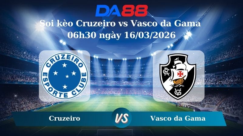 Soi kèo Cruzeiro vs Vasco da Gama 06h30 ngày 16/03/2026