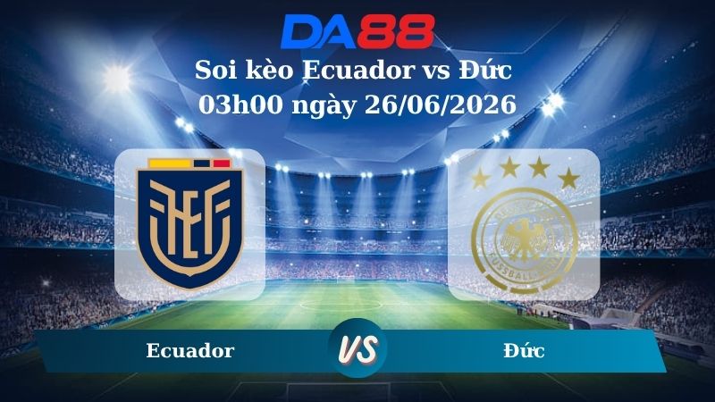 Nhận định soi kèo Ecuador vs Đức 03h00 ngày 26/06/2026